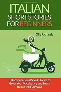 Italian Short Stories for Beginners: 8 Unconventional Short Stories to Grow Your Vocabulary and Learn Italian the Fun Way